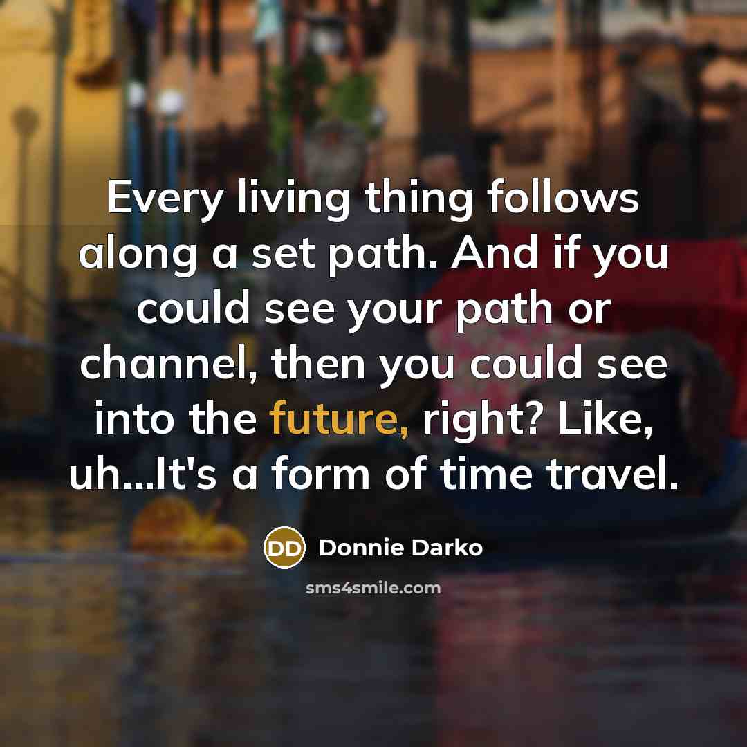 “Every living thing follows along a set path. And if…” quote by Donnie Darko