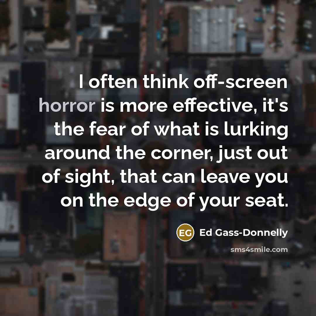 “I often think off-screen horror is more effective, it's the…” quote by Ed Gass-Donnelly