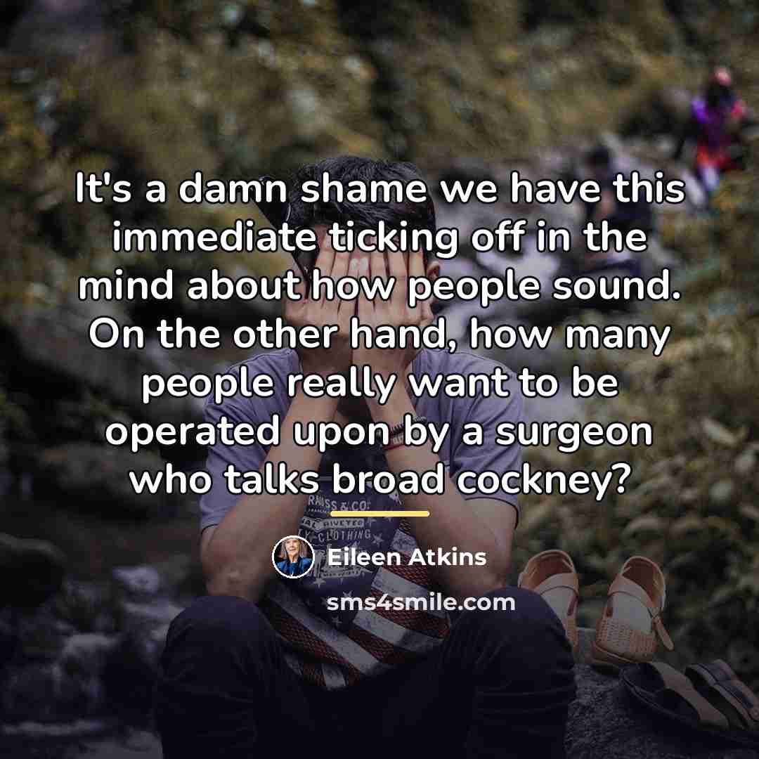 “It's a damn shame we have this immediate ticking off…” quote by Eileen Atkins