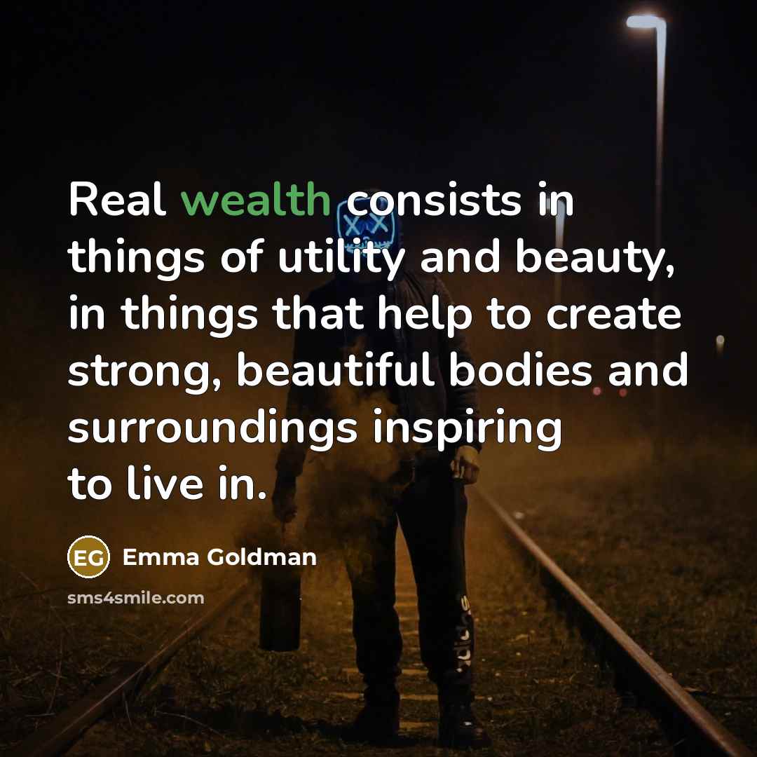 “Real wealth consists in things of utility and beauty, in…” quote by Emma Goldman