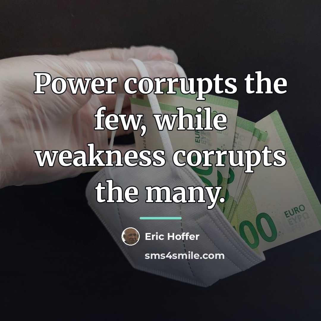 “Power corrupts the few, while weakness corrupts the many.…” quote by Eric Hoffer