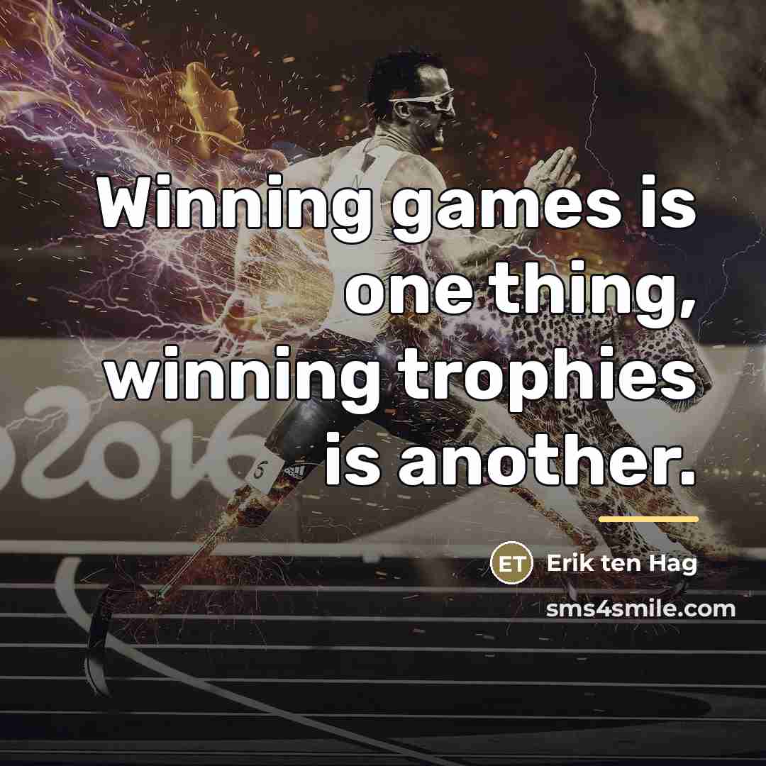 “Winning games is one thing, winning trophies is another.…” quote by Erik ten Hag