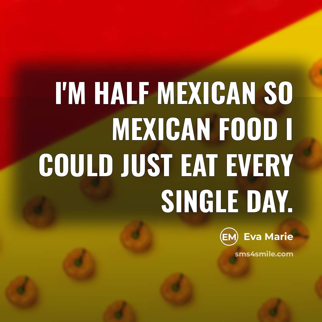 “I'm half Mexican so Mexican food I could just eat…” quote by Eva Marie