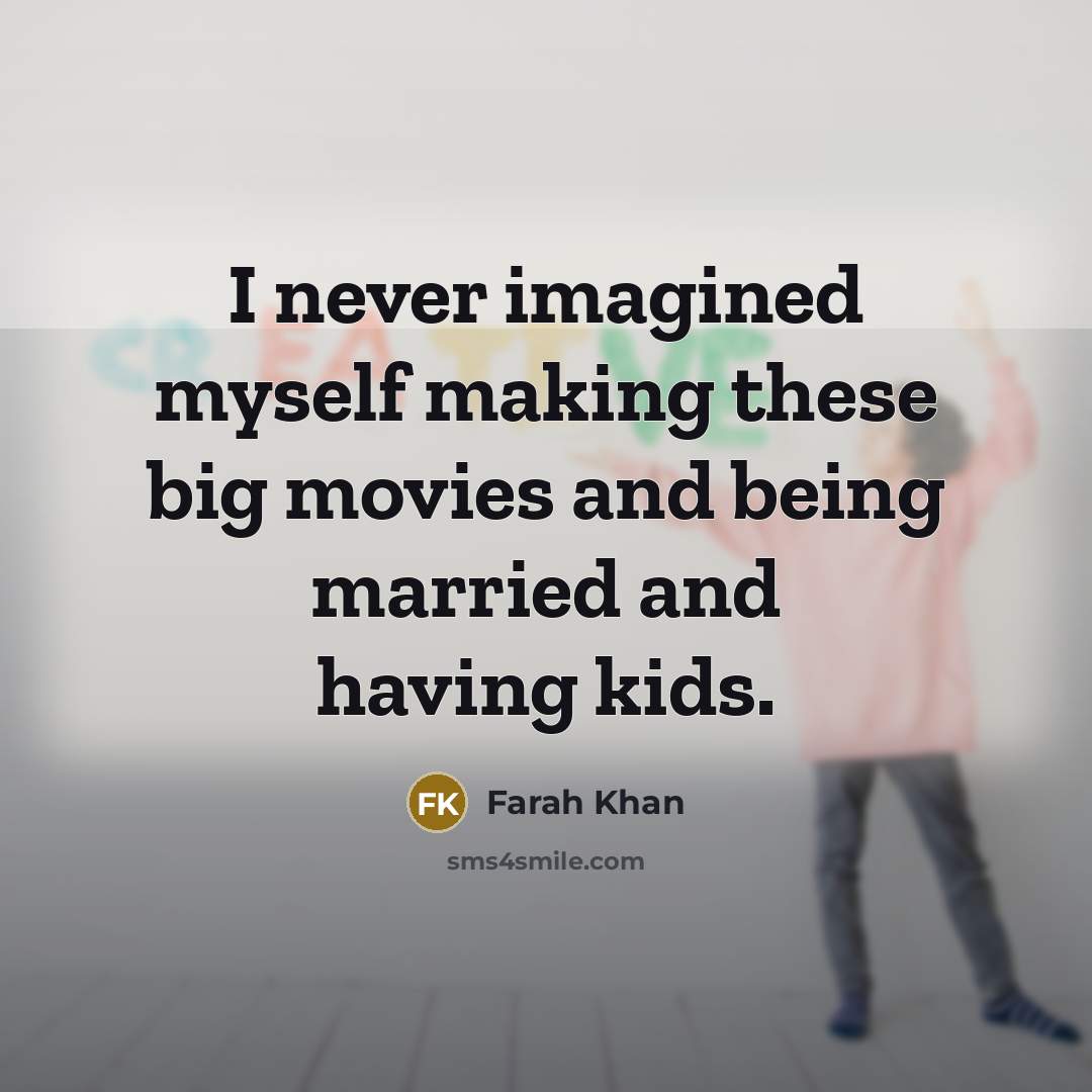 “I never imagined myself making these big movies and being…” quote by Farah Khan