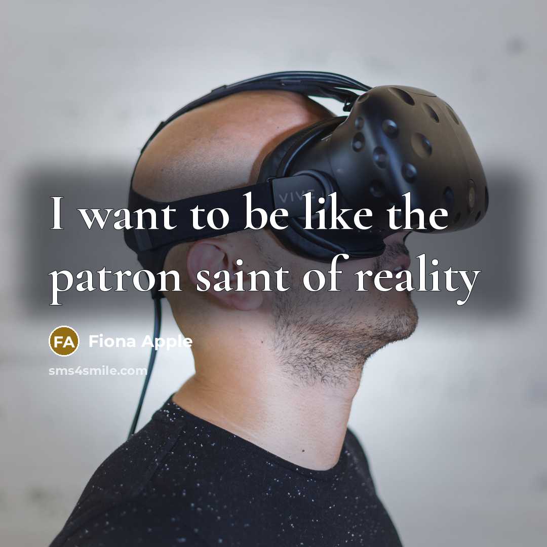 “I want to be like the patron saint of reality…” quote by Fiona Apple