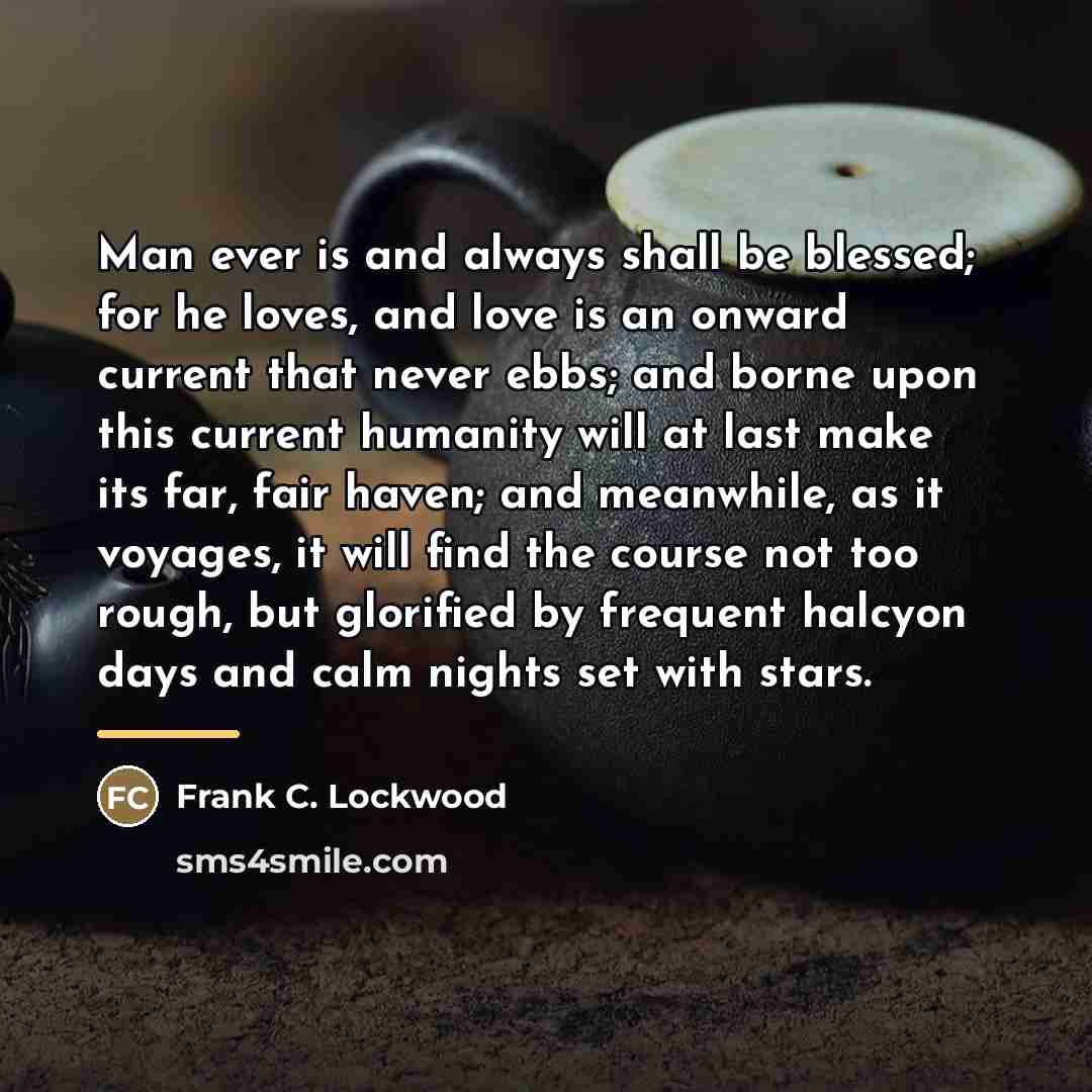 “Man ever is and always shall be blessed; for he…” quote by Frank C. Lockwood