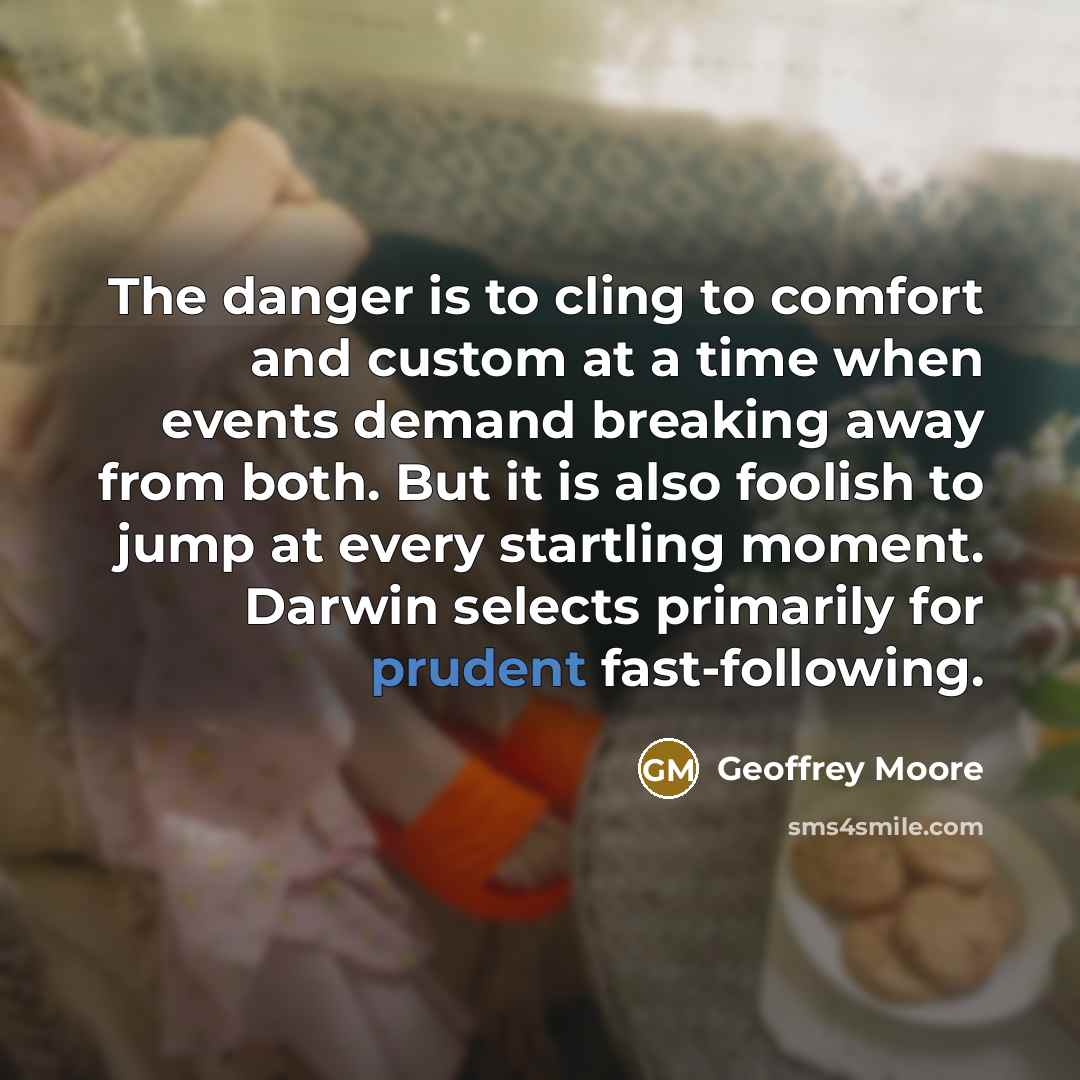 “The danger is to cling to comfort and custom at…” quote by Geoffrey Moore