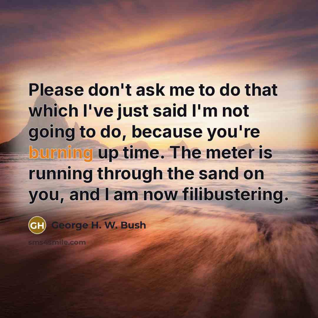 “Please don't ask me to do that which I've just…” quote by George H. W. Bush