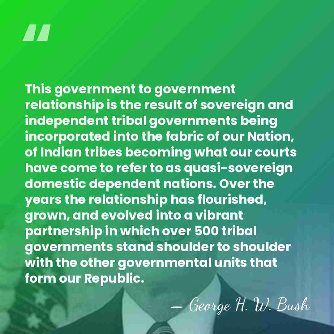 This government to government relationship is the result of sovereign and independent&hellip; - George H. W. Bush