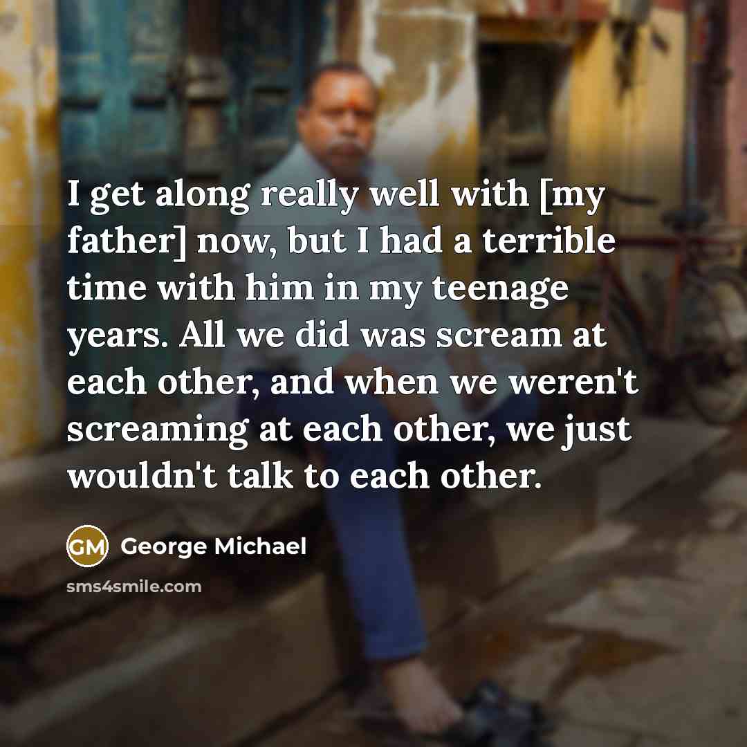 “I get along really well with [my father] now, but…” quote by George Michael