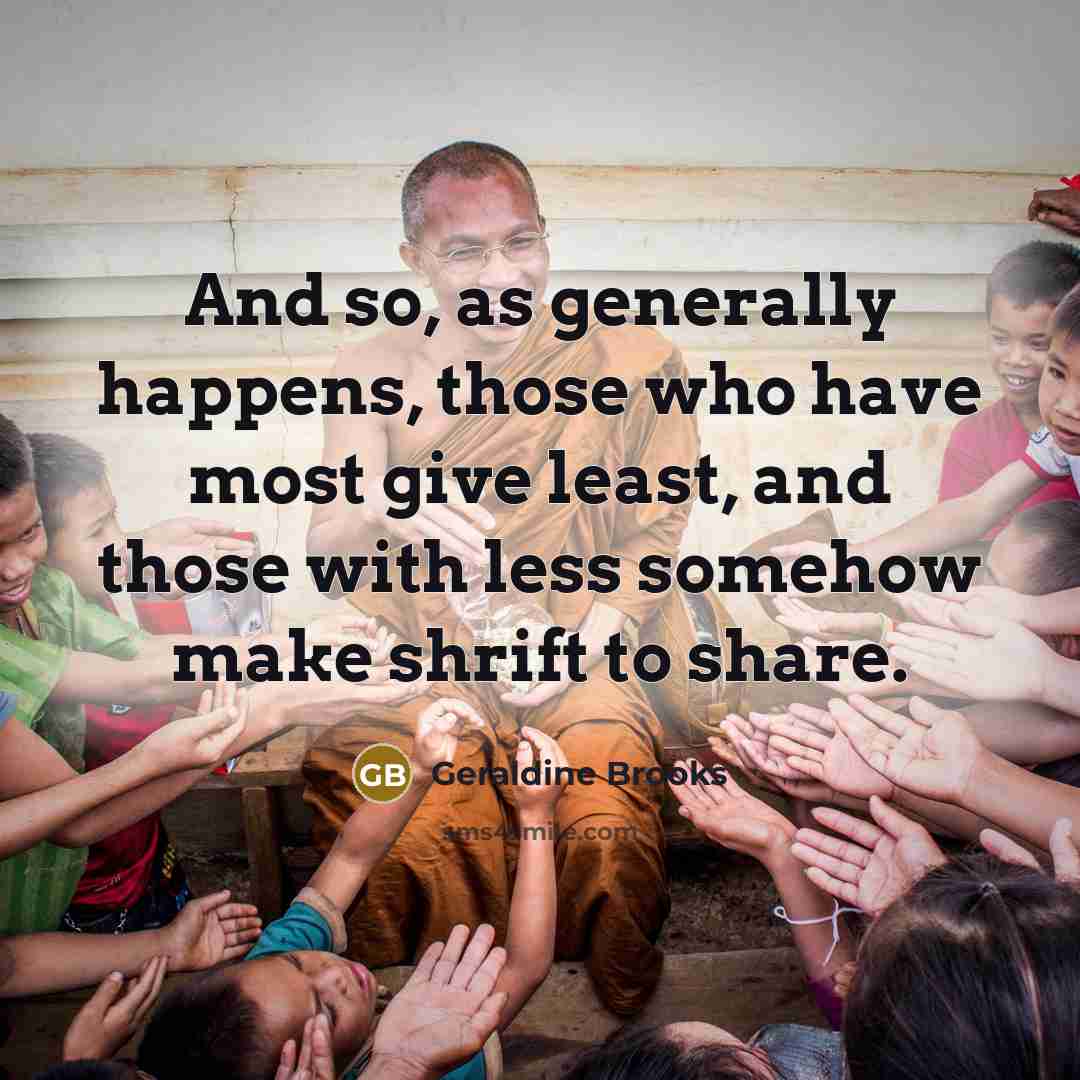 “And so, as generally happens, those who have most give…” quote by Geraldine Brooks