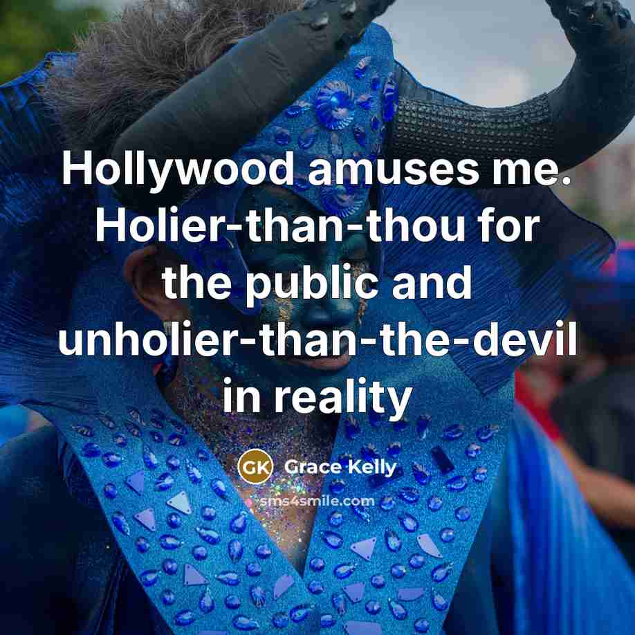 “Hollywood amuses me. Holier-than-thou for the public and unholier-than-the-devil in…” quote by Grace Kelly