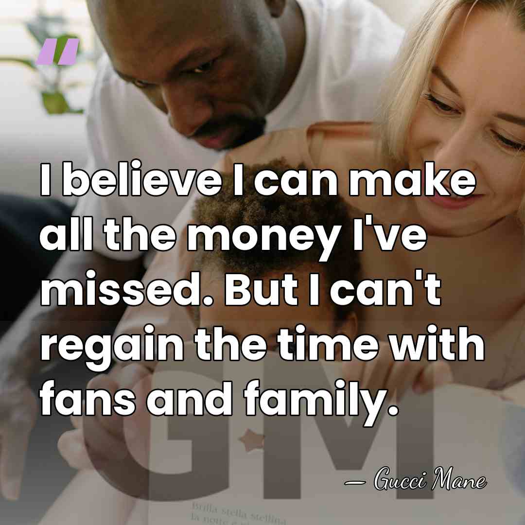 I believe I can make all the money I've missed. But I&hellip; - Gucci Mane