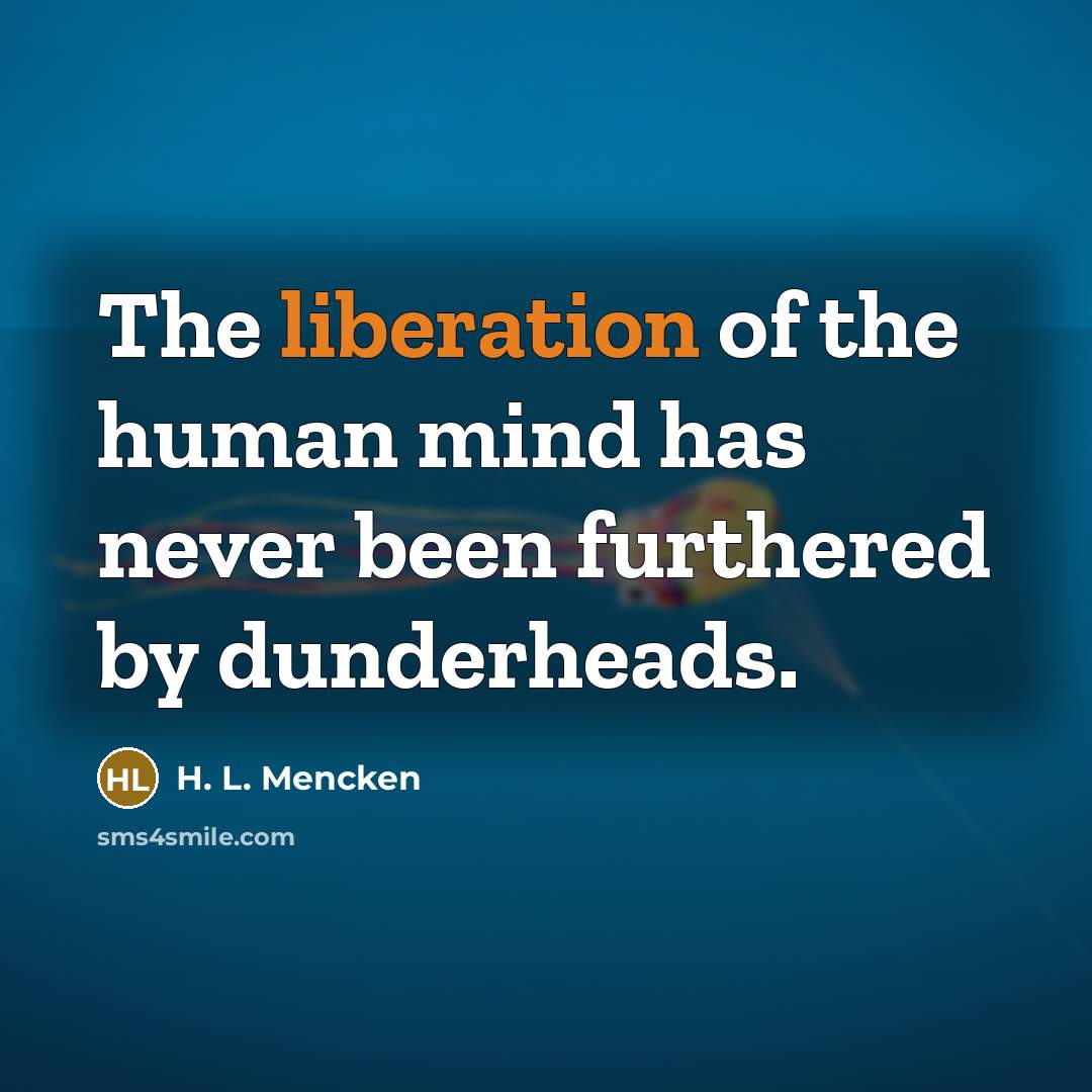 “The liberation of the human mind has never been furthered…” quote by H. L. Mencken