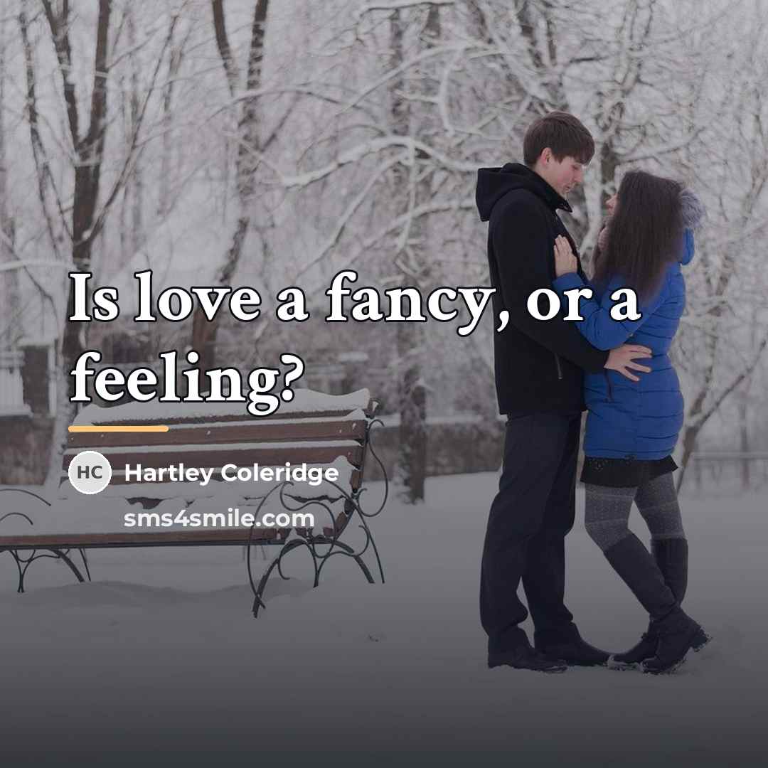 “Is love a fancy, or a feeling?…” quote by Hartley Coleridge