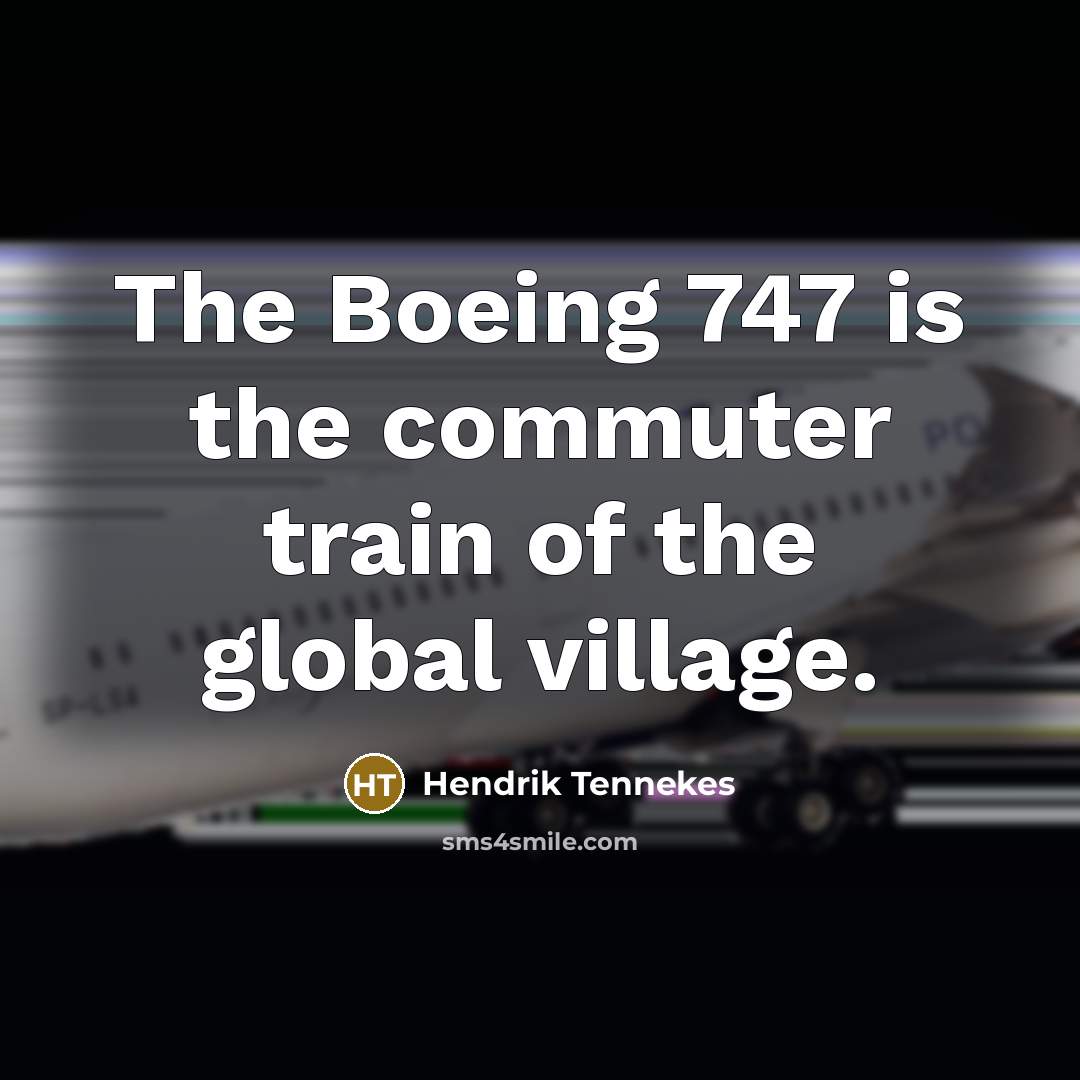 “The Boeing 747 is the commuter train of the global…” quote by Hendrik Tennekes