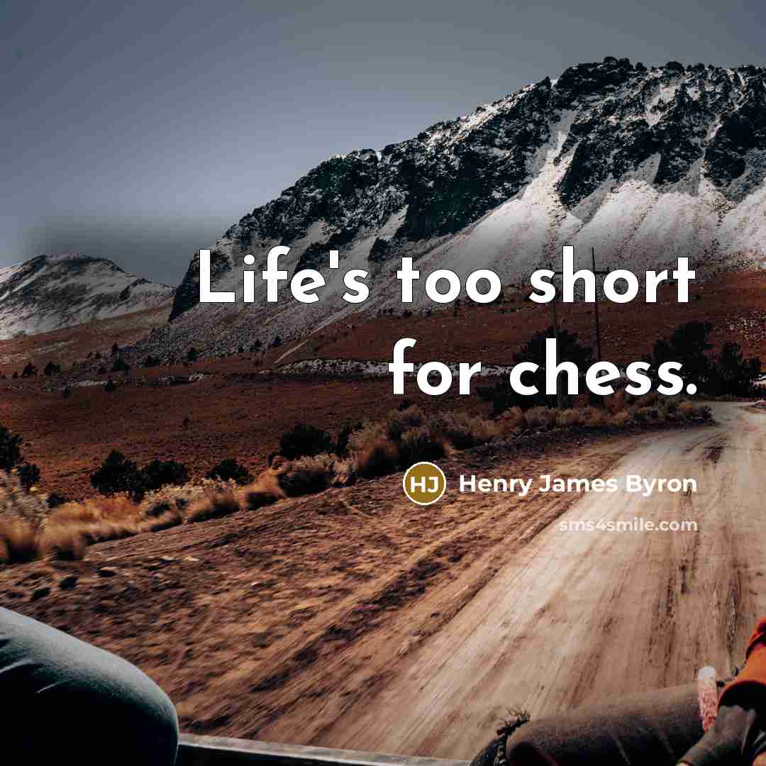 “Life's too short for chess.…” quote by Henry James Byron