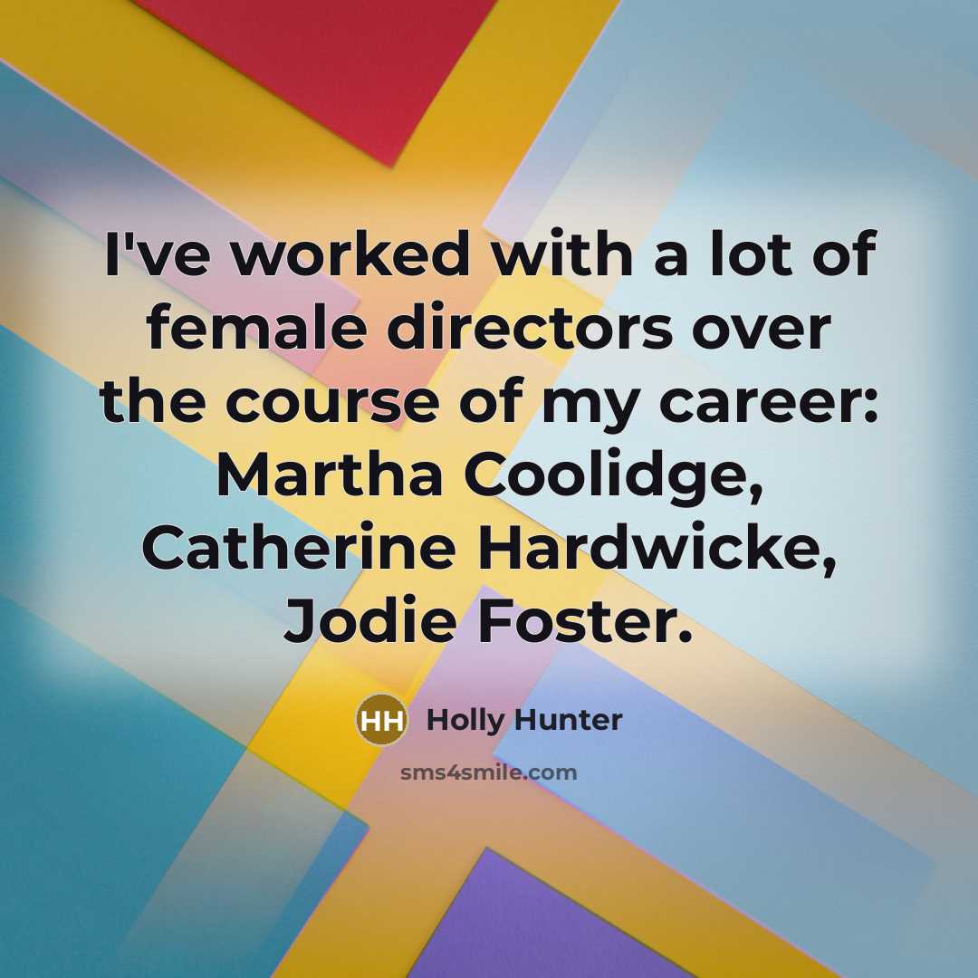 “I've worked with a lot of female directors over the…” quote by Holly Hunter