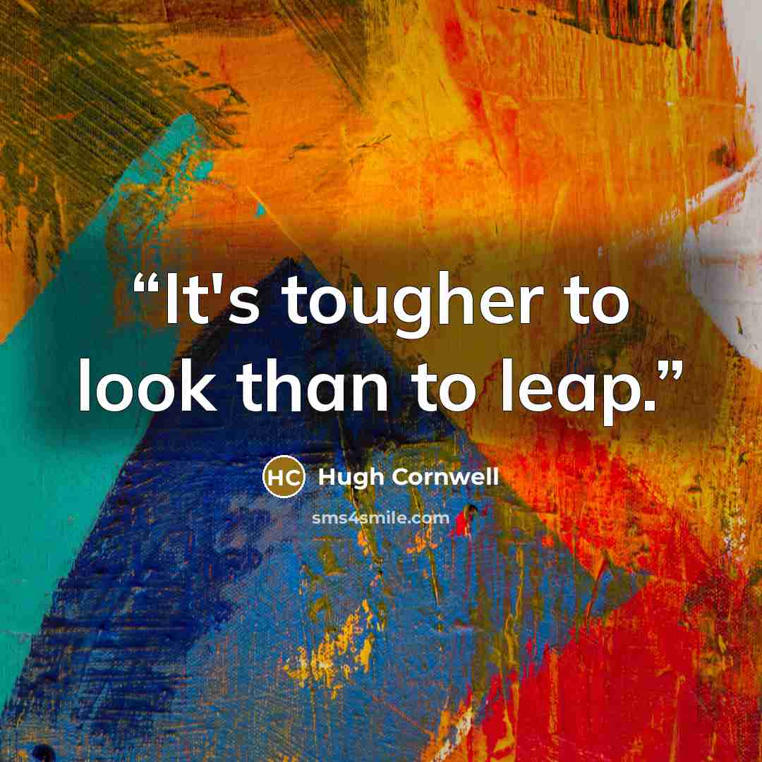 “It's tougher to look than to leap.” quote by Hugh Cornwell