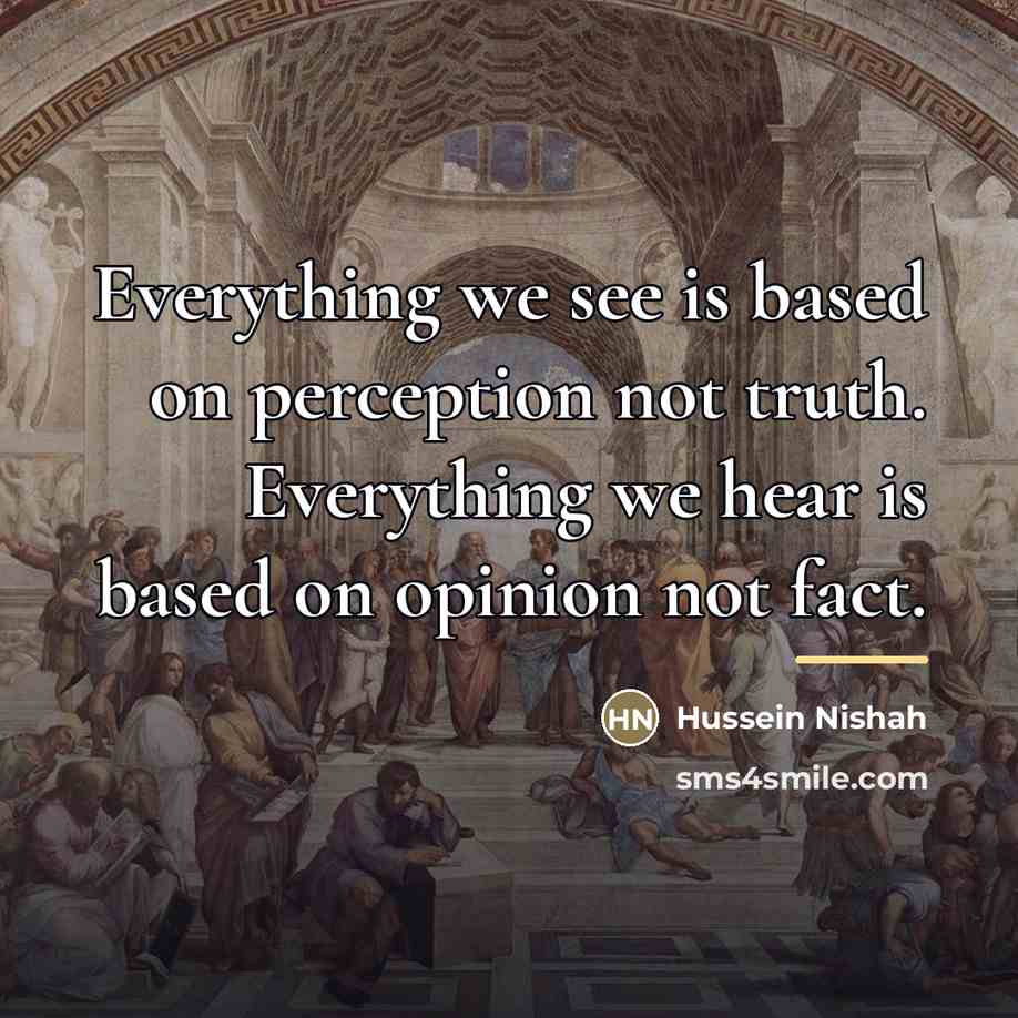 “Everything we see is based on perception not truth. Everything…” quote by Hussein Nishah