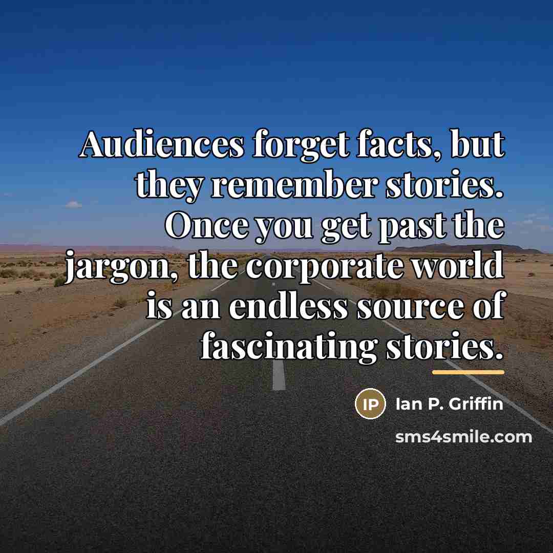 “Audiences forget facts, but they remember stories. Once you get…” quote by Ian P. Griffin
