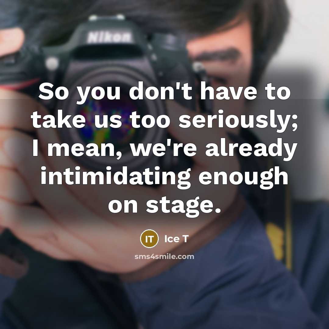 “So you don't have to take us too seriously; I…” quote by Ice T
