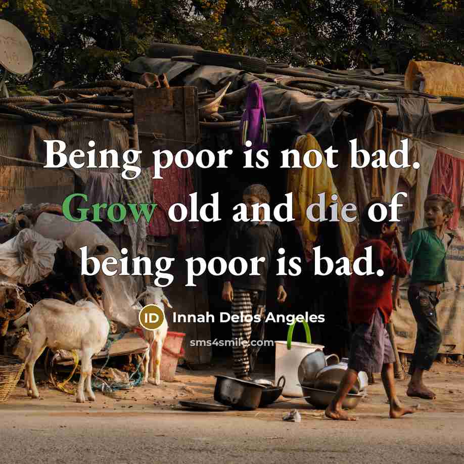“Being poor is not bad. Grow old and die of…” quote by Innah Delos Angeles