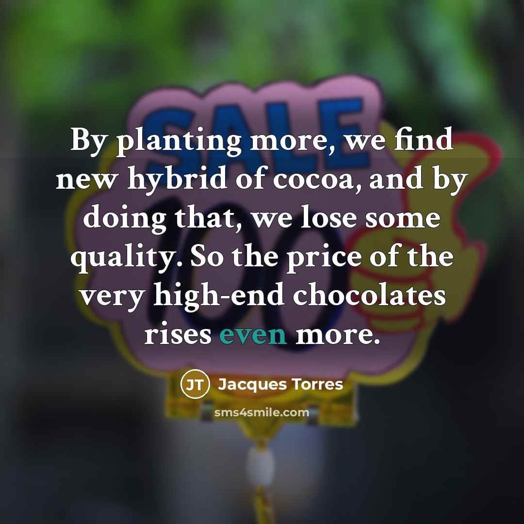 “By planting more, we find new hybrid of cocoa, and…” quote by Jacques Torres