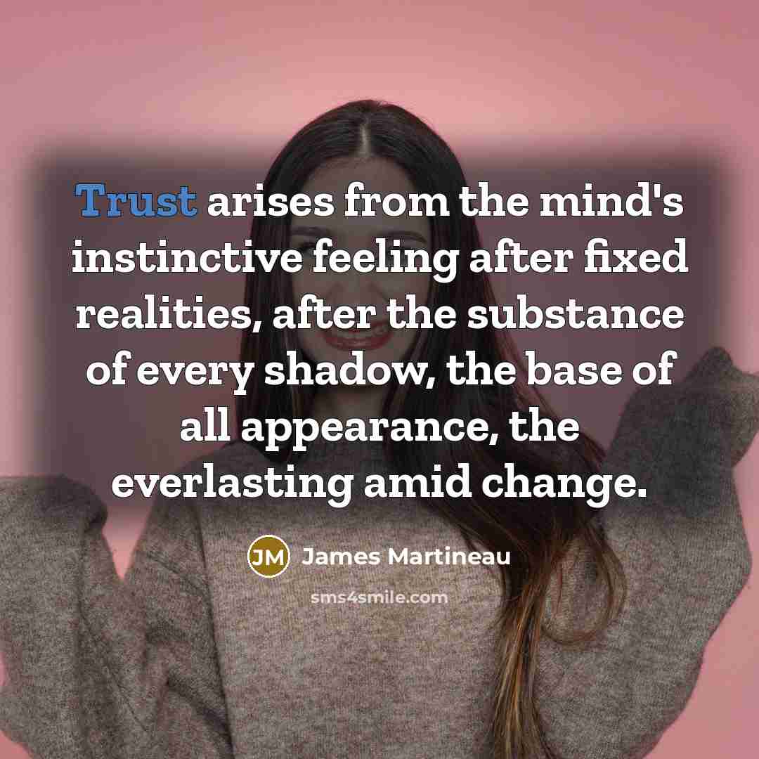 “Trust arises from the mind's instinctive feeling after fixed realities,…” quote by James Martineau