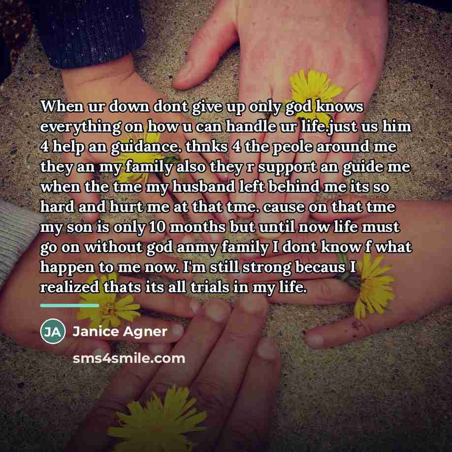 “When ur down dont give up only god knows everything…” quote by Janice Agner