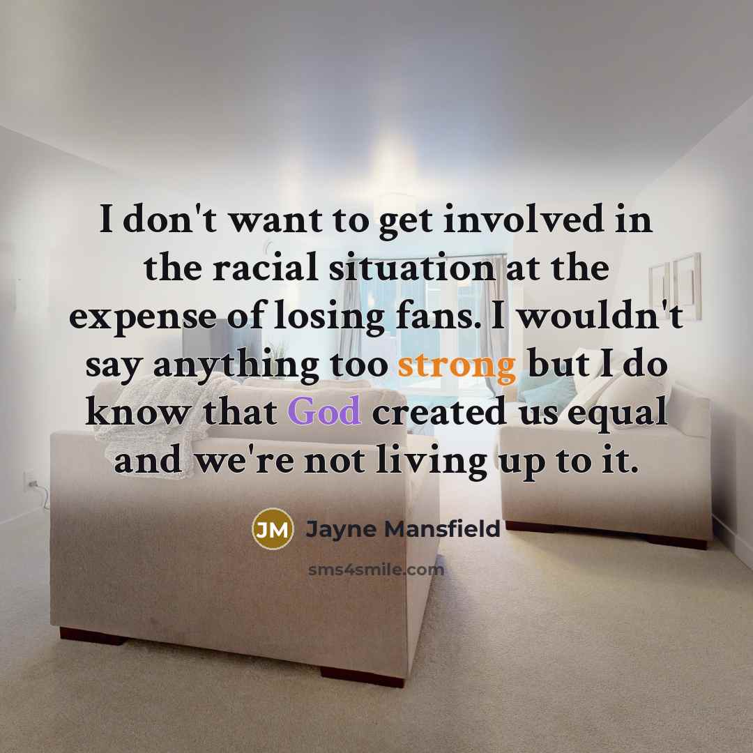 “I don't want to get involved in the racial situation…” quote by Jayne Mansfield