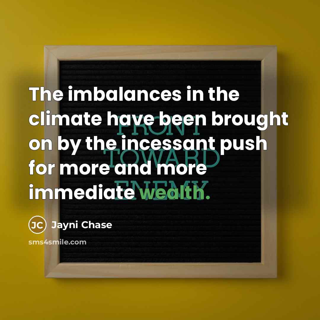 “The imbalances in the climate have been brought on by…” quote by Jayni Chase