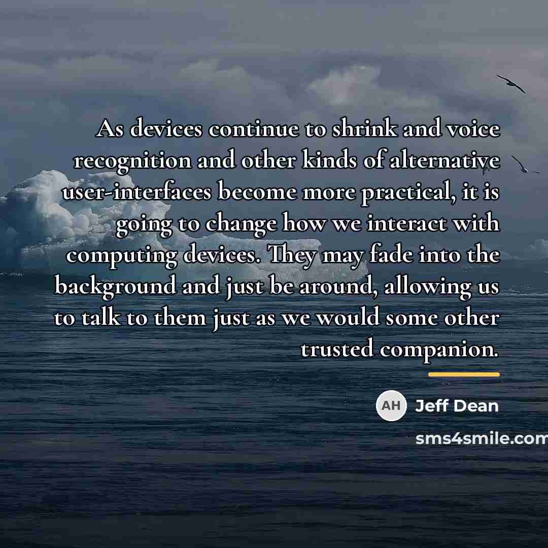 “As devices continue to shrink and voice recognition and other…” quote by Jeff Dean