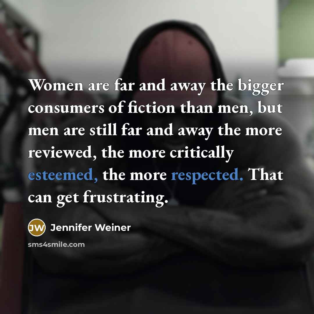 “Women are far and away the bigger consumers of fiction…” quote by Jennifer Weiner