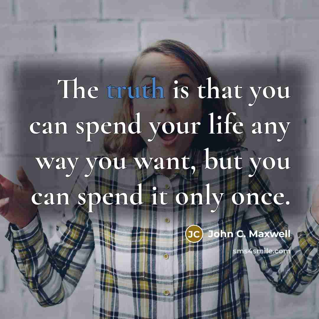 “The truth is that you can spend your life any…” quote by John C. Maxwell