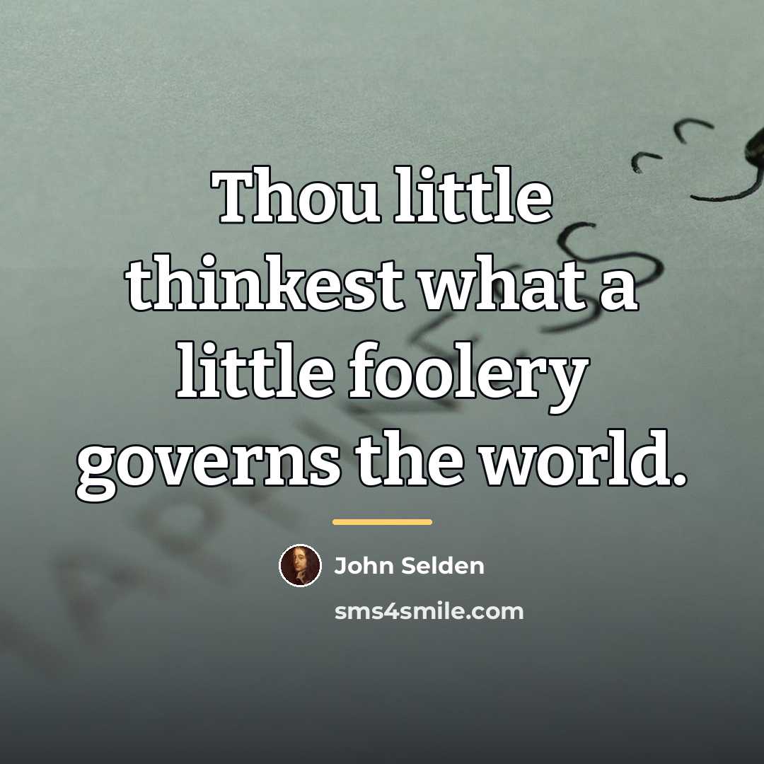 “Thou little thinkest what a little foolery governs the world.…” quote by John Selden