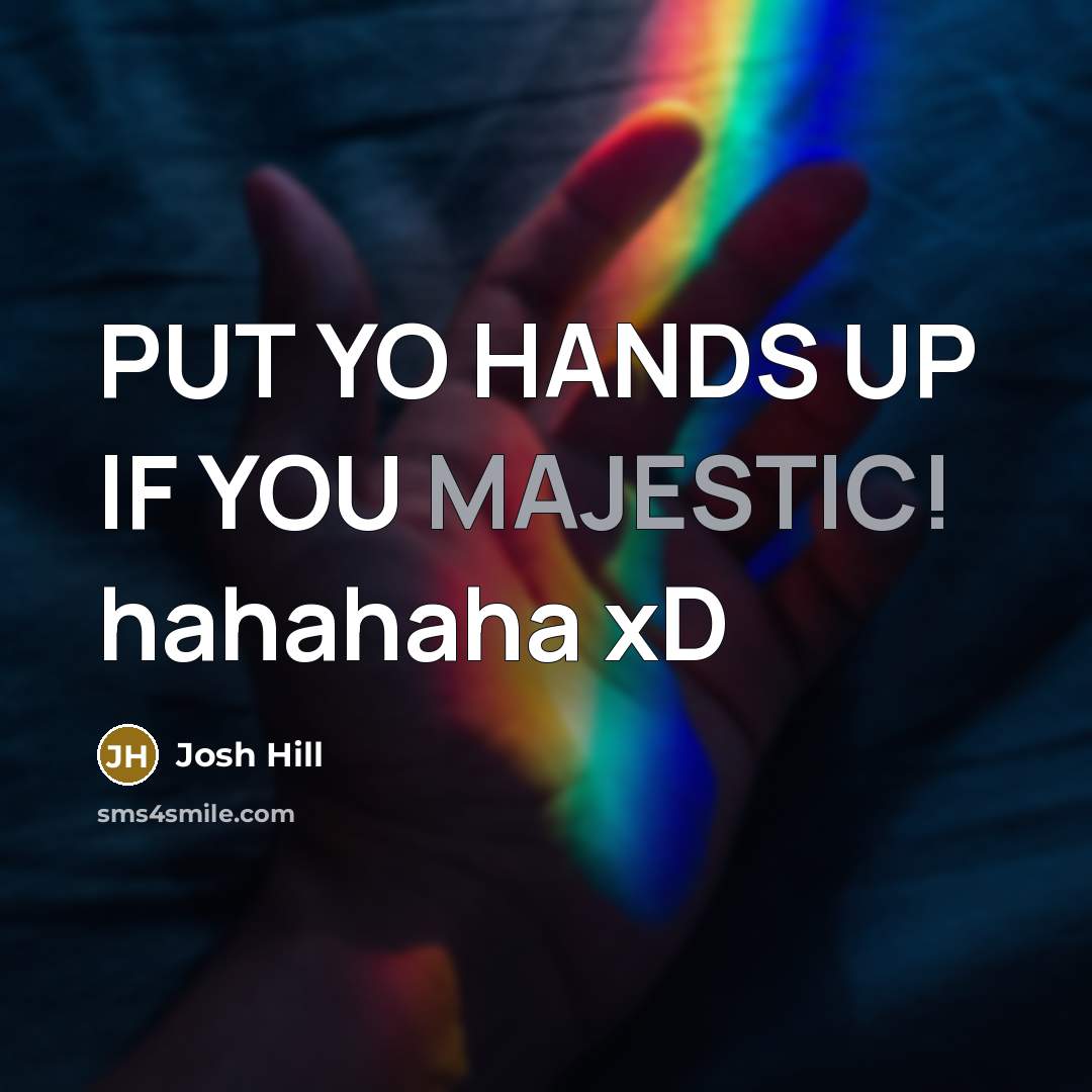 “PUT YO HANDS UP IF YOU MAJESTIC! hahahaha xD” quote by Josh Hill