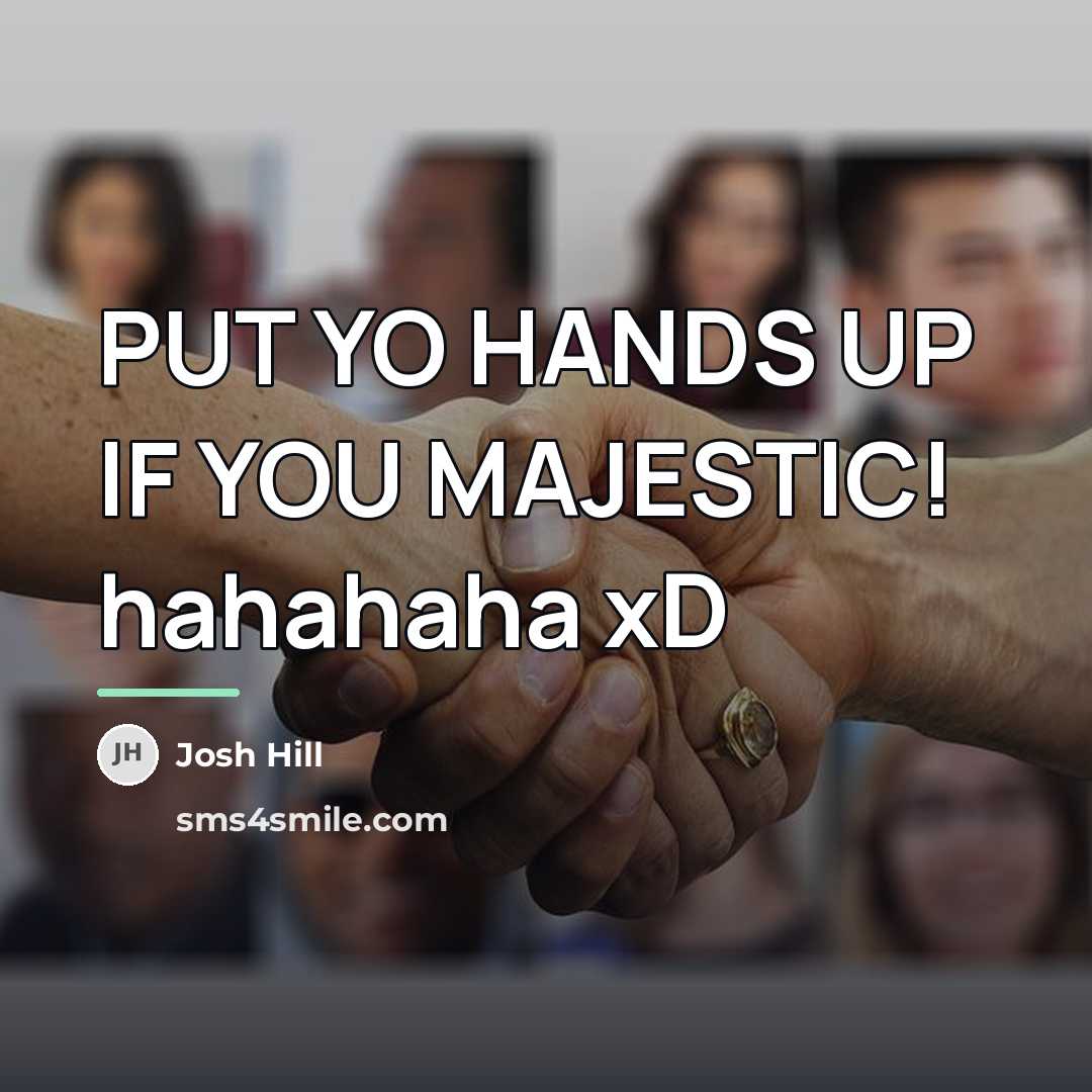 “PUT YO HANDS UP IF YOU MAJESTIC! hahahaha xD…” quote by Josh Hill