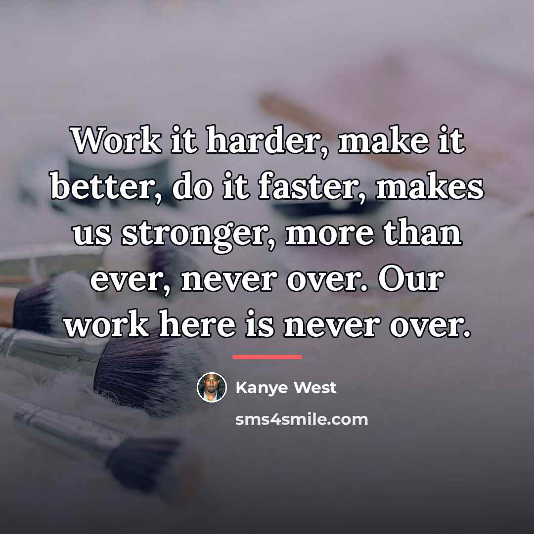 “Work it harder, make it better, do it faster, makes…” quote by Kanye West