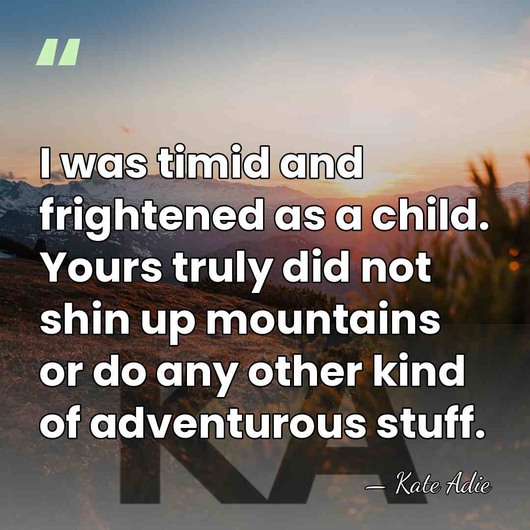 I was timid and frightened as a child. Yours truly did not&hellip; - Kate Adie