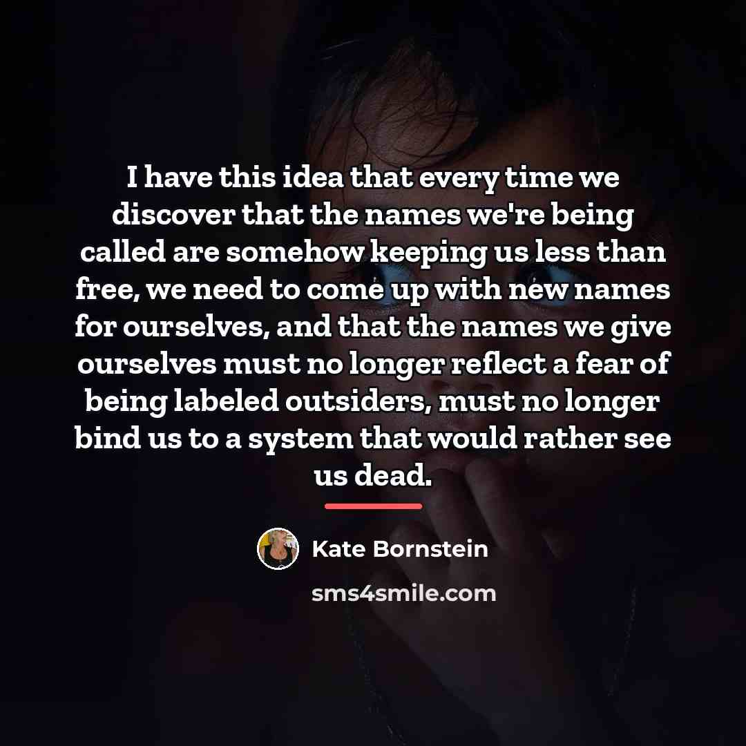 “I have this idea that every time we discover that…” quote by Kate Bornstein