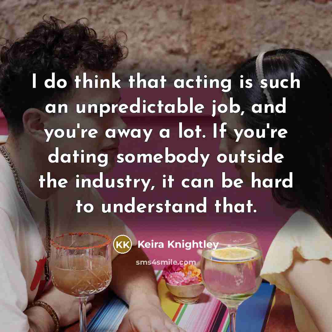 “I do think that acting is such an unpredictable job,…” quote by Keira Knightley