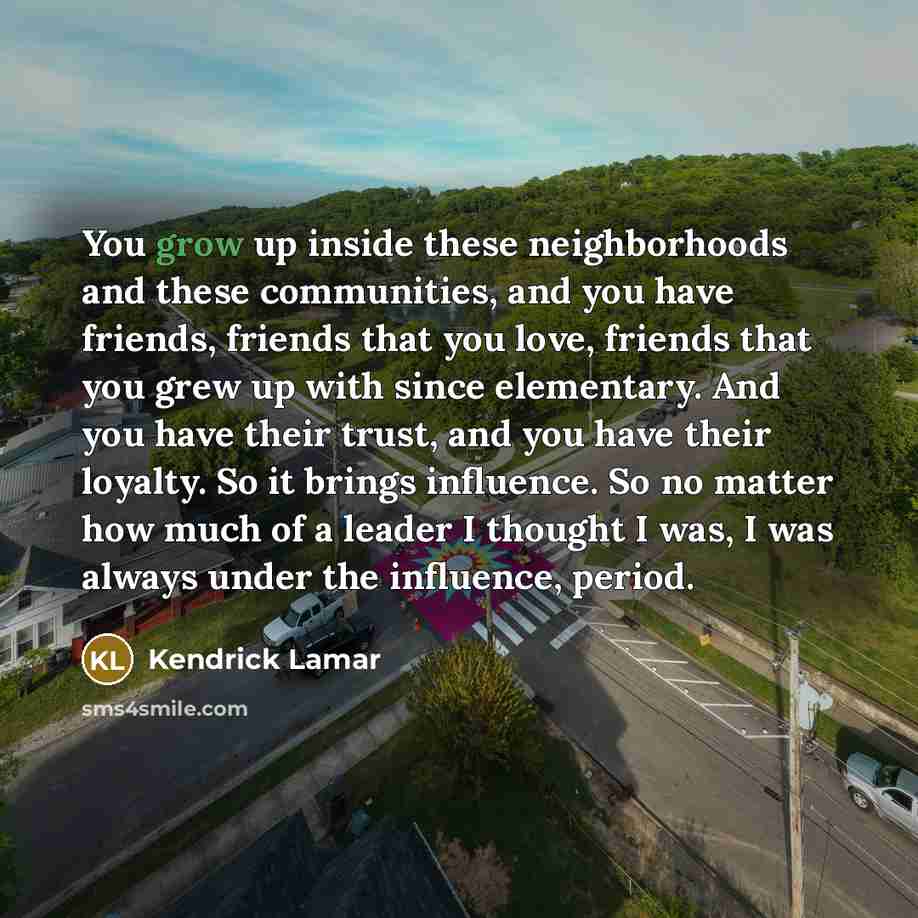 “You grow up inside these neighborhoods and these communities, and…” quote by Kendrick Lamar