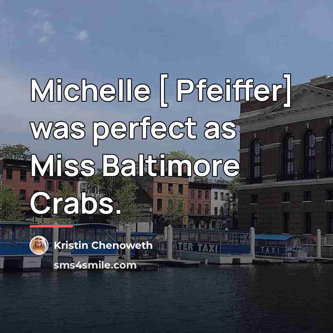 “Michelle [ Pfeiffer] was perfect as Miss Baltimore Crabs.…” quote by Kristin Chenoweth