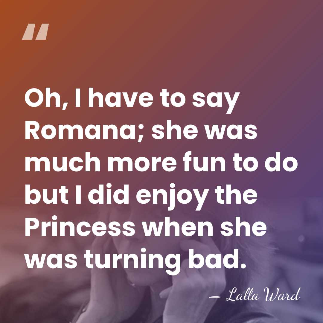 Oh, I have to say Romana; she was much more fun to&hellip; - Lalla Ward