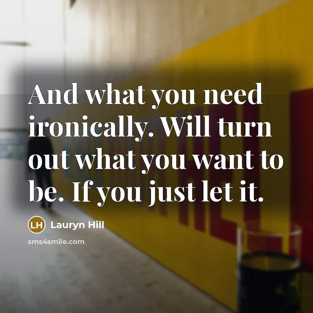 “And what you need ironically. Will turn out what you…” quote by Lauryn Hill