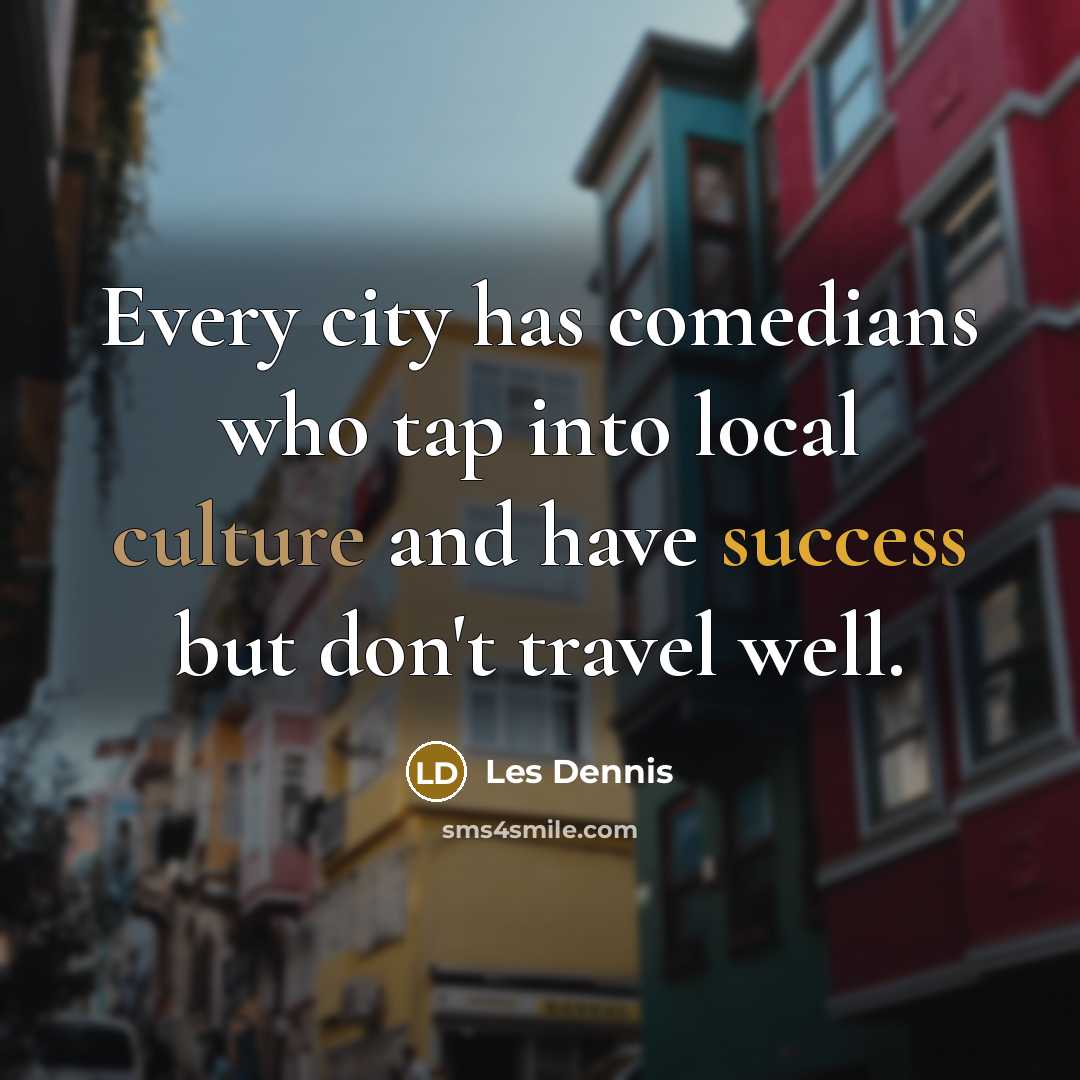 “Every city has comedians who tap into local culture and…” quote by Les Dennis