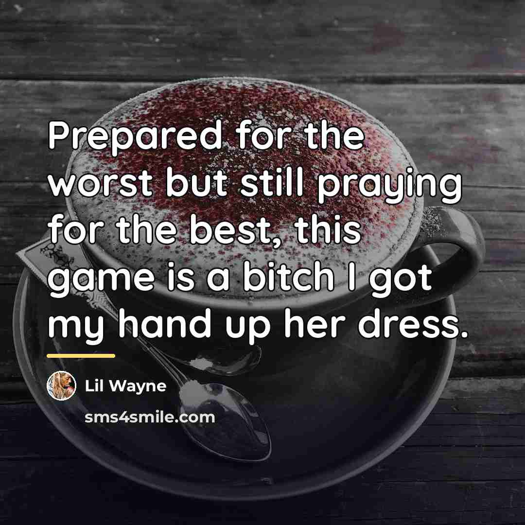 “Prepared for the worst but still praying for the best,…” quote by Lil Wayne