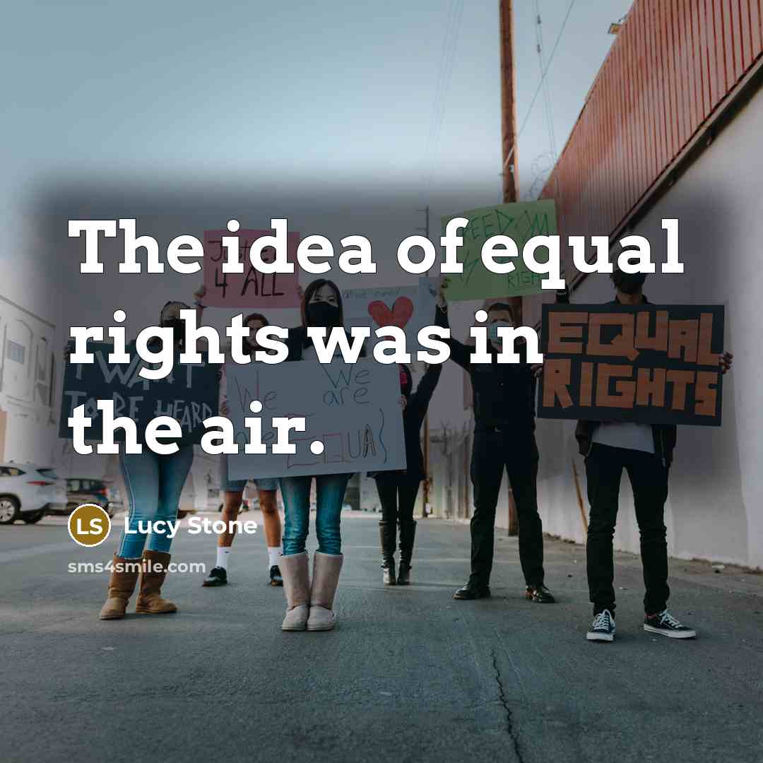 “The idea of equal rights was in the air.…” quote by Lucy Stone