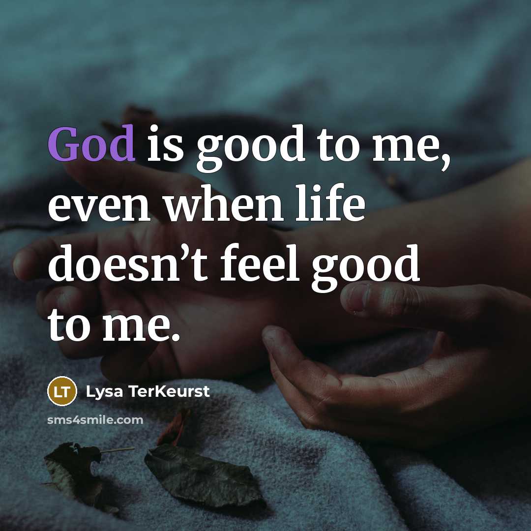 “God is good to me, even when life doesn’t feel…” quote by Lysa TerKeurst